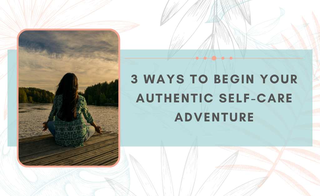 3 things to know to begin authentic self-care